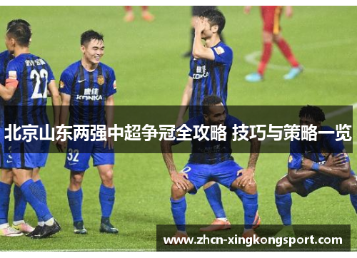 北京山东两强中超争冠全攻略 技巧与策略一览