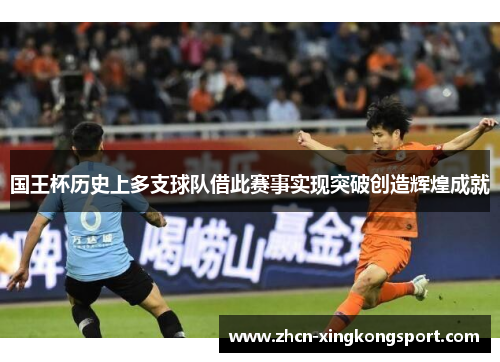 国王杯历史上多支球队借此赛事实现突破创造辉煌成就
