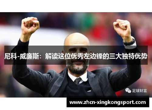 尼科-威廉斯:解读这位优秀左边锋的三大独特优势