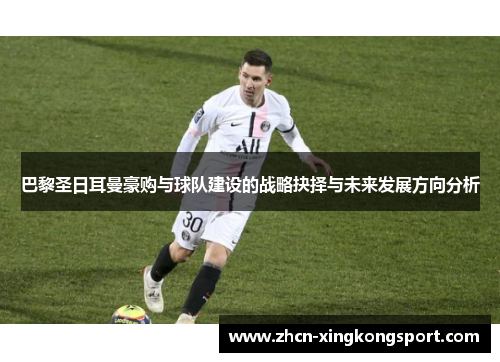 巴黎圣日耳曼豪购与球队建设的战略抉择与未来发展方向分析