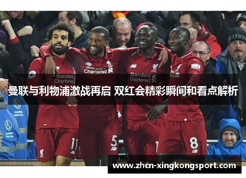 曼联与利物浦激战再启 双红会精彩瞬间和看点解析