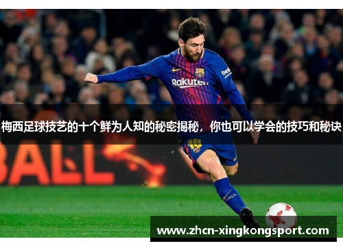 梅西足球技艺的十个鲜为人知的秘密揭秘,你也可以学会的技巧和秘诀