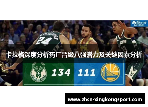 卡拉格深度分析药厂晋级八强潜力及关键因素分析