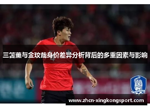 三笘薰与金玟哉身价差异分析背后的多重因素与影响