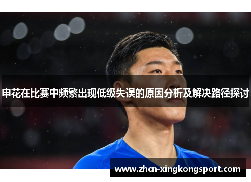 申花在比赛中频繁出现低级失误的原因分析及解决路径探讨