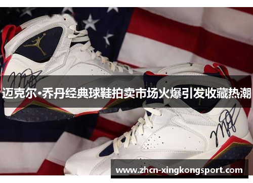 迈克尔·乔丹经典球鞋拍卖市场火爆引发收藏热潮