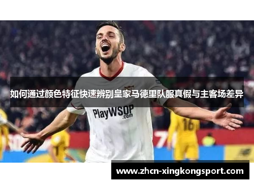 如何通过颜色特征快速辨别皇家马德里队服真假与主客场差异